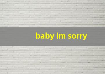 baby im sorry